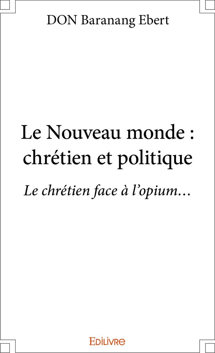 Couverture du livre « LE NOUVEAU MONDE : CHRETIEN ET POLITIQUE - LE CHRETIEN FACE A L'OPIUM... » de Don Baranang Ebert, librairie Les Contes Infusés à Corte