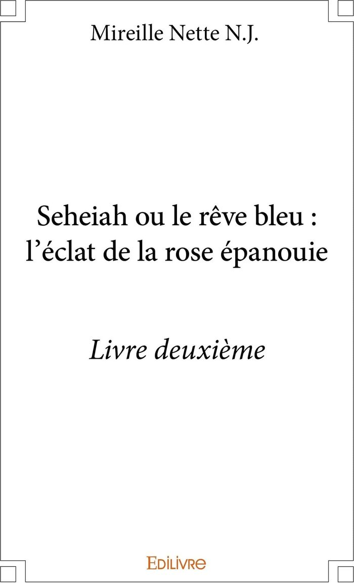 Couverture du livre « SEHEIAH OU LE REVE BLEU : L'ECLAT DE LA ROSE EPANOUIE - LIVRE DEUXIEME » de Nette. Nj Mireille, librairie Les Contes Infusés à Corte