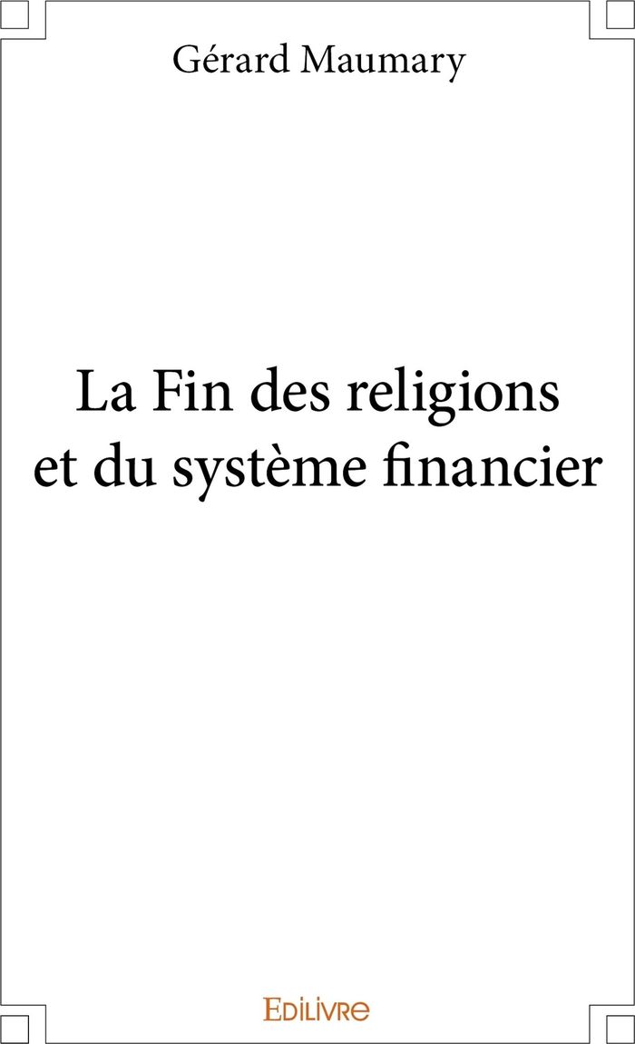 Couverture du livre « LA FIN DES RELIGIONS ET DU SYSTEME FINANCIER » de Maumary G Rard, librairie Les Contes Infusés à Corte