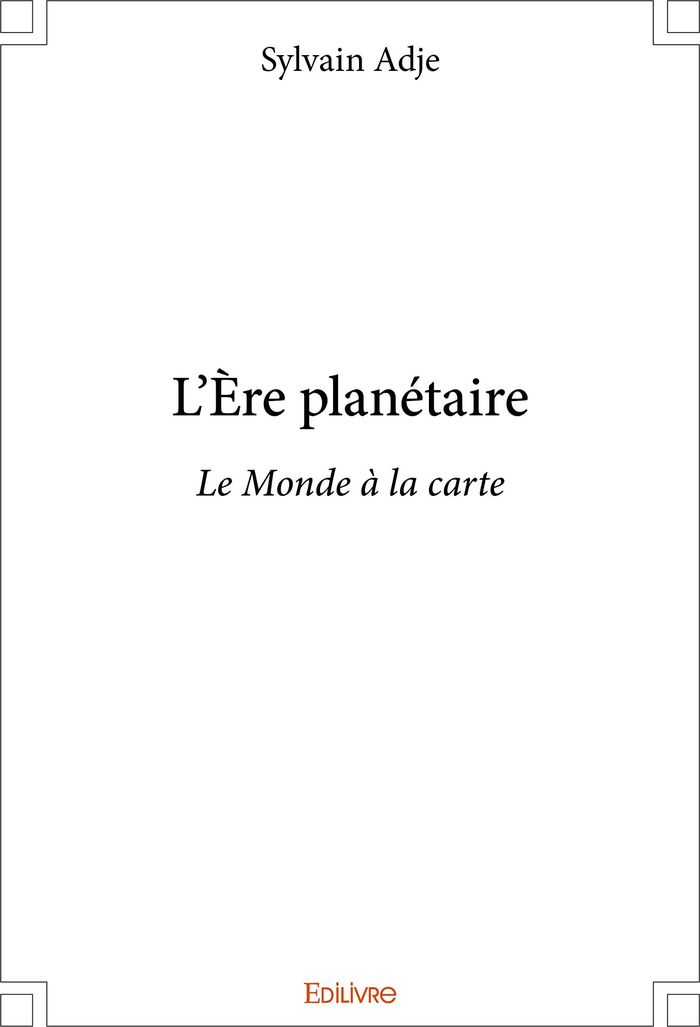 Couverture du livre « L'ERE PLANETAIRE - LE MONDE A LA CARTE » de Sylvain Adje, librairie Les Contes Infusés à Corte