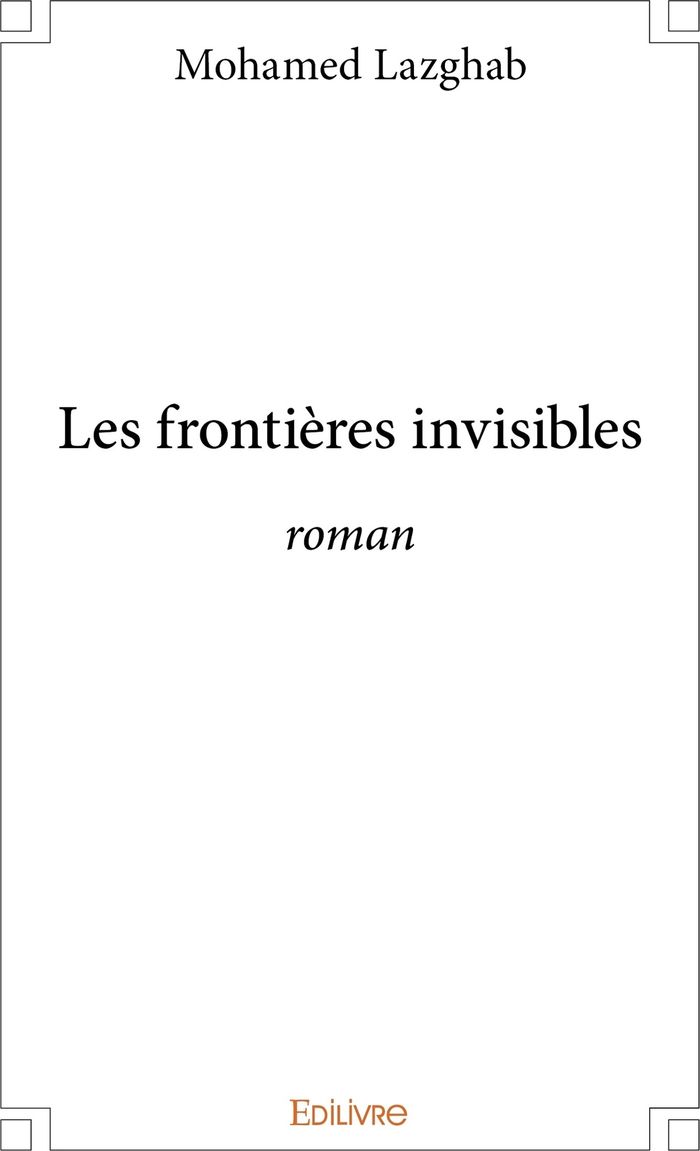 Couverture du livre « LES FRONTIERES INVISIBLES - ROMAN » de Mohamed Lazghab, librairie Les Contes Infusés à Corte