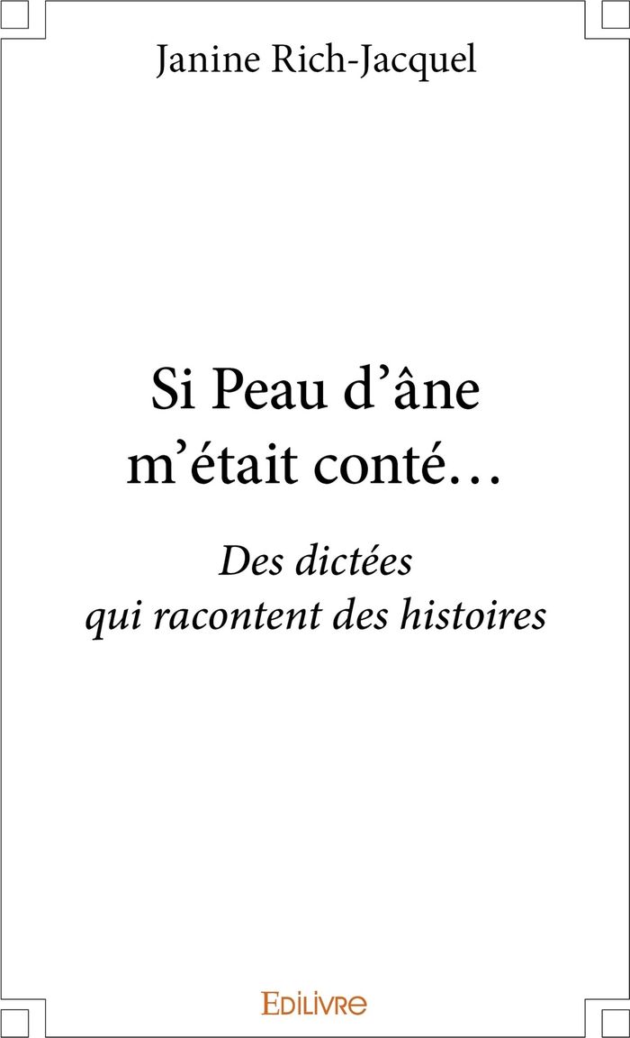 Couverture du livre « SI PEAU D'ANE M'ETAIT CONTE... - DES DICTEES QUI RACONTENT DES HISTOIRES » de Janine Rich-Jacquel, librairie Les Contes Infusés à Corte