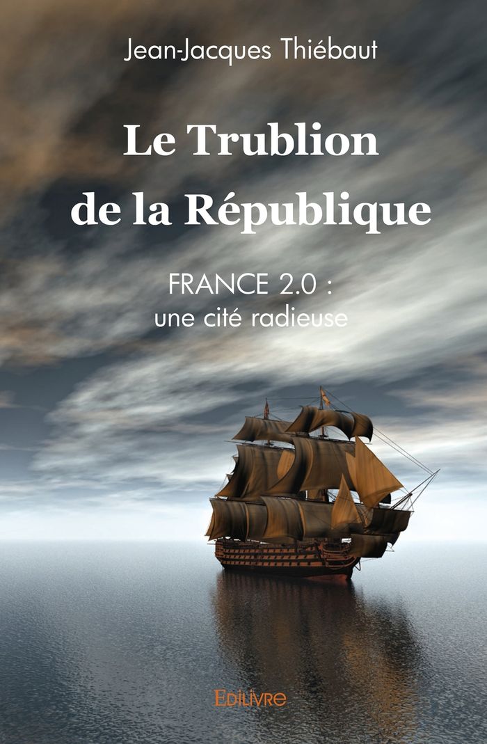 Couverture du livre « LE TRUBLION DE LA REPUBLIQUE - FRANCE 2.0 : UNE CITE RADIEUSE » de J-J. Thiebaut, librairie Les Contes Infusés à Corte