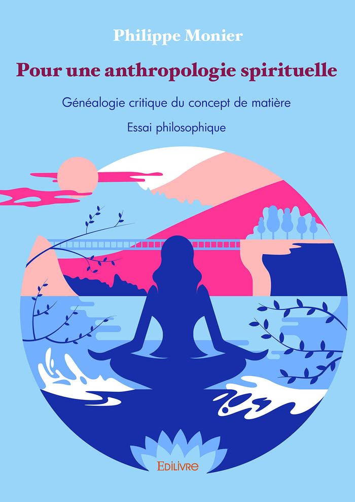 Couverture du livre « POUR UNE ANTHROPOLOGIE SPIRITUELLE - GENEALOGIE CRITIQUE DU CONCEPT DE MATIERE - ESSAI PHILOSOPHIQUE » de Philippe Monier, librairie Les Contes Infusés à Corte