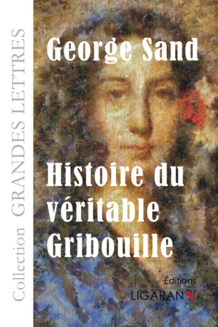 Couverture du livre « HISTOIRE DU VERITABLE GRIBOUILLE (GRANDS CARACTERES) » de Sand George, librairie Les Contes Infusés à Corte
