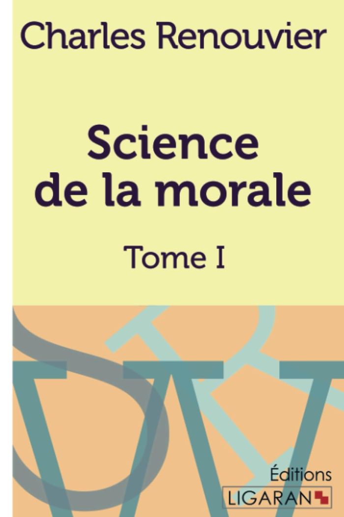 Couverture du livre « SCIENCE DE LA MORALE - TOME PREMIER » de Renouvier Charles, librairie Les Contes Infusés à Corte