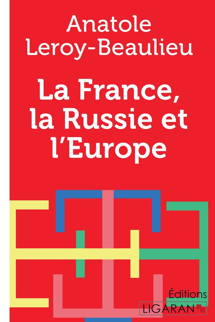 Couverture du livre « LA FRANCE, LA RUSSIE ET L'EUROPE » de Leroy-Beauli Anatole, librairie Les Contes Infusés à Corte