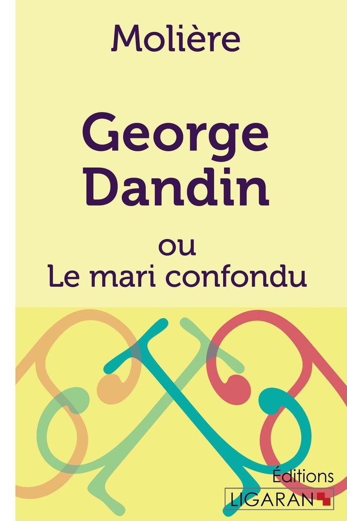 Couverture du livre « GEORGE DANDIN - OU LE MARI CONFONDU » de Moliere/ligaran, librairie Les Contes Infusés à Corte
