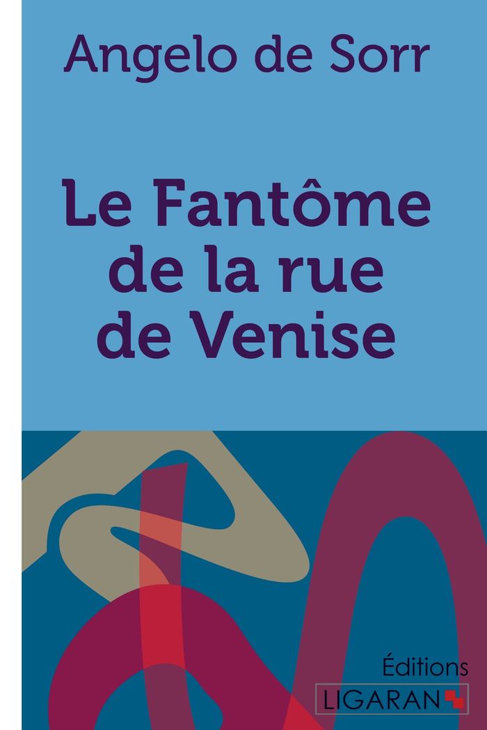 Couverture du livre « LE FANTOME DE LA RUE DE VENISE » de Angelo De Sorr, librairie Les Contes Infusés à Corte