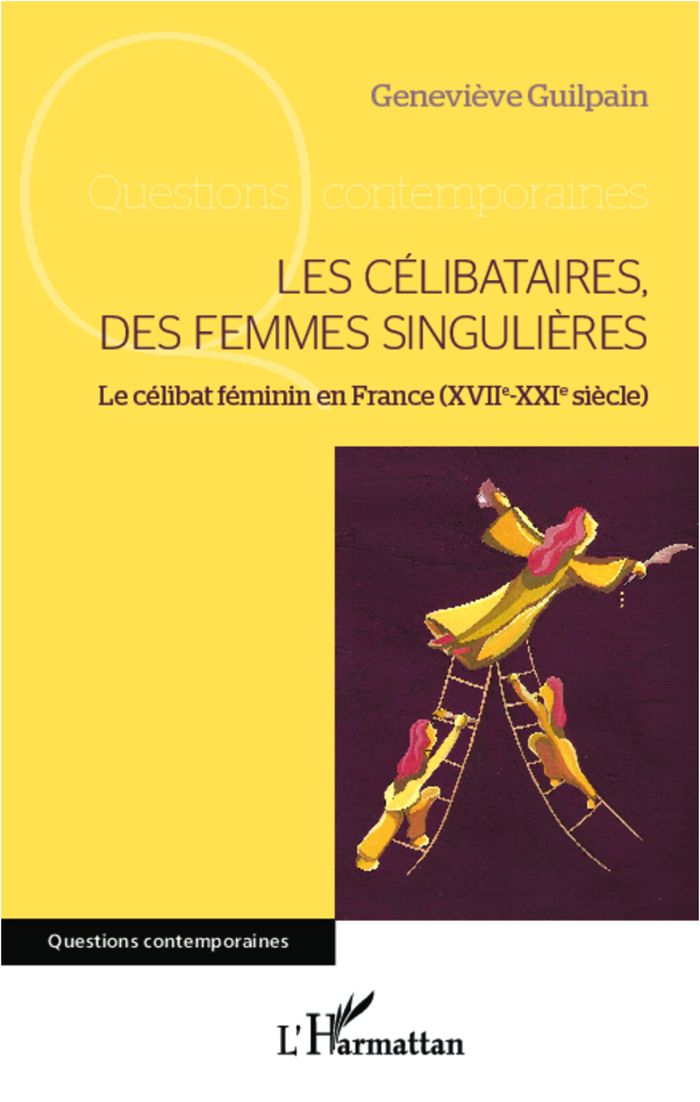 Couverture du livre « LES CELIBATAIRES, DES FEMMES SINGULIERES - LE CELIBAT FEMININ EN FRANCE (XVIIE-XXIE SIECLE) » de Genevieve Guilpain, librairie Les Contes Infusés à Corte