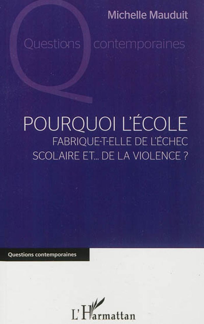 Couverture du livre « POURQUOI L'ECOLE - FABRIQUE-T-ELLE DE L'ECHEC SCOLAIRE ET... DE LA VIOLENCE ? » de Michelle Mauduit, librairie Les Contes Infusés à Corte