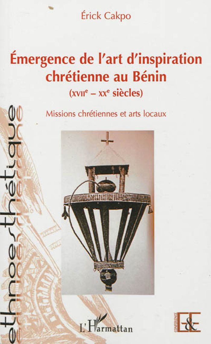 Couverture du livre « EMERGENCE DE L'ART D'INSPIRATION CHRETIENNE AU BENIN (XVIIE - XXE SIECLES) - MISSIONS CHRETIENNES ET » de Erick Cakpo, librairie Les Contes Infusés à Corte