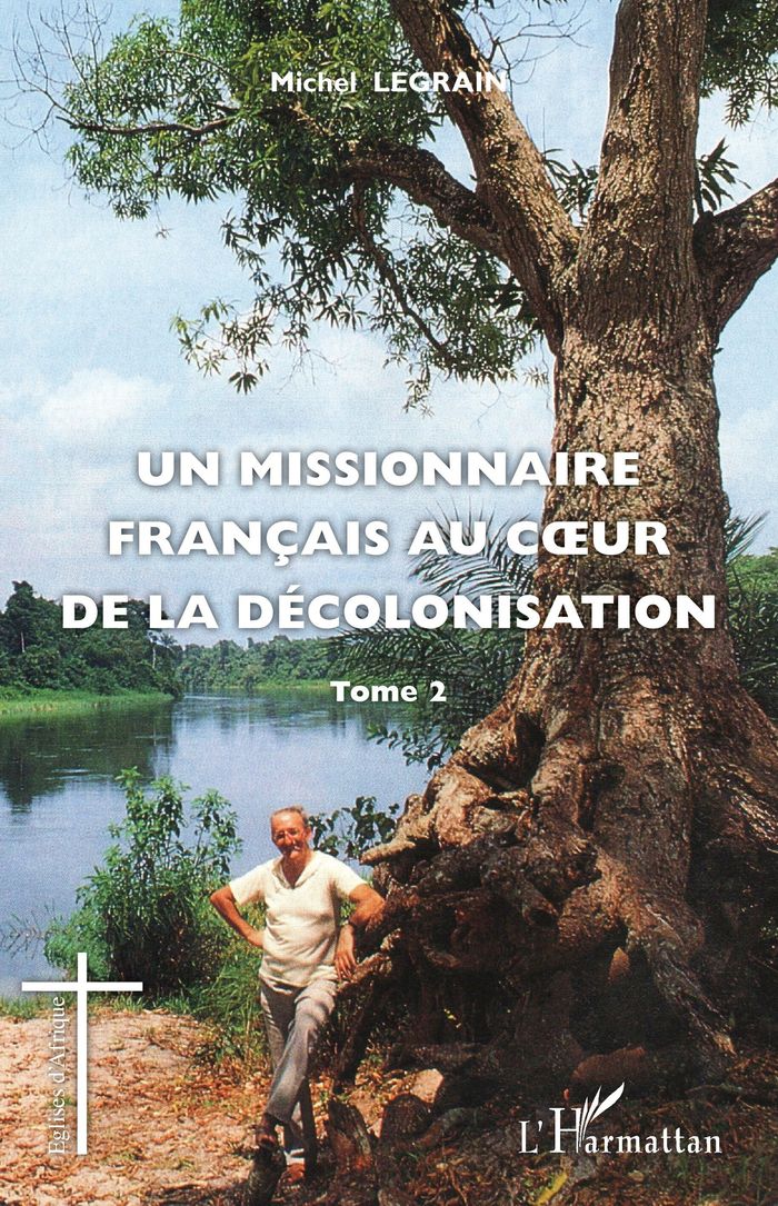 Couverture du livre « UN MISSIONNAIRE FRANCAIS AU COEUR DE LA DECOLONISATION (TOME II) - VOL02 » de Michel Legrain, librairie Les Contes Infusés à Corte