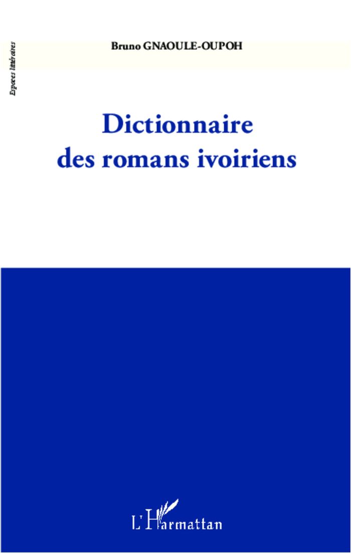 Couverture du livre « DICTIONNAIRE DES ROMANS IVOIRIENS » de Bruno Gnaoule-Oupoh, librairie Les Contes Infusés à Corte