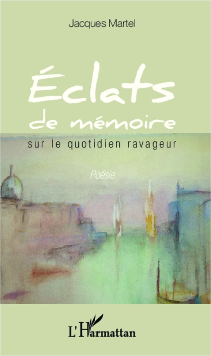 Couverture du livre « ECLATS DE MEMOIRE - SUR LE QUOTIDIEN RAVAGEUR POESIE - POESIE » de Jacques Martel, librairie Les Contes Infusés à Corte