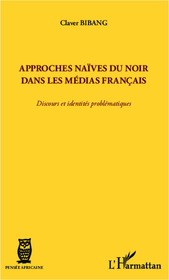 Couverture du livre « APPROCHES NAIVES DU NOIR DANS LES MEDIAS FRANCAIS - DISCOURS ET IDENTITES PROBLEMATIQUES » de Claver Bibang, librairie Les Contes Infusés à Corte