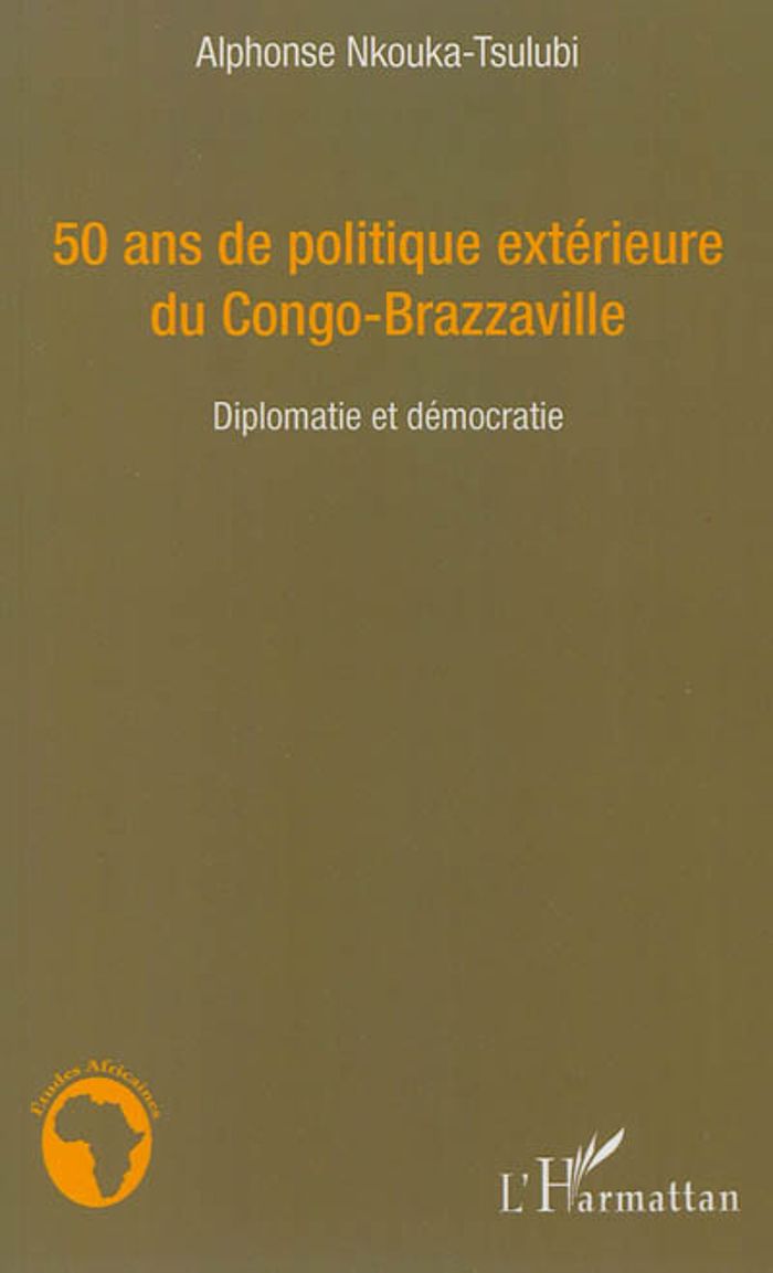 Couverture du livre « 50 ANS DE POLITIQUE EXTERIEURE DU CONGO-BRAZZAVILLE - DIPLOMATIE ET DEMOCRATIE » de A. Nkouka-Tsulubi, librairie Les Contes Infusés à Corte