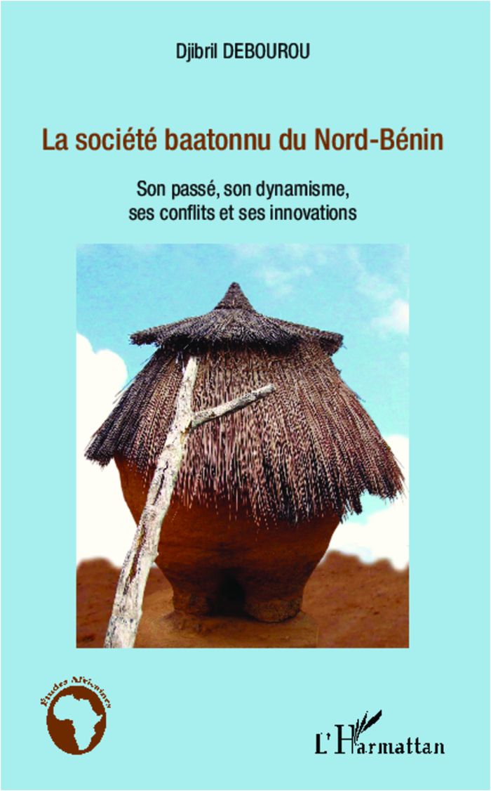 Couverture du livre « LA SOCIETE BAATONNU DU NORD-BENIN - SON PASSE, SON DYNAMISME, SES CONFLITS ET SES INNOVATIONS » de Djibril Debourou, librairie Les Contes Infusés à Corte