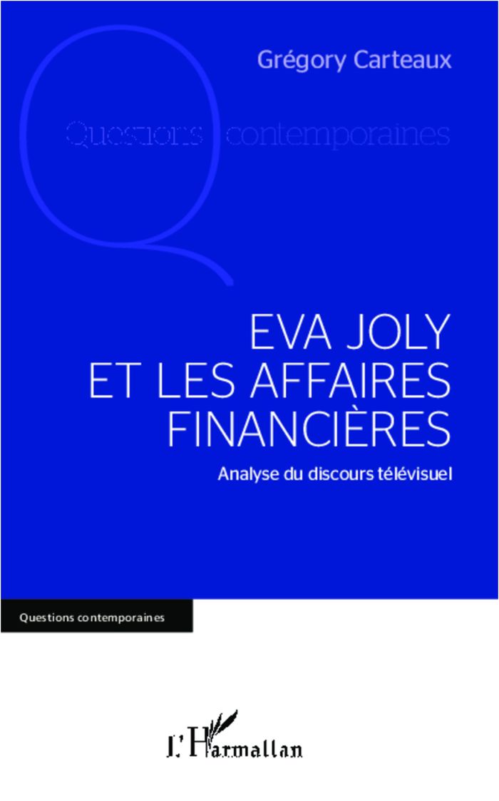 Couverture du livre « EVA JOLY ET LES AFFAIRES FINANCIERES - ANALYSE DU DISCOURS TELEVISUEL » de Gregory Carteaux, librairie Les Contes Infusés à Corte