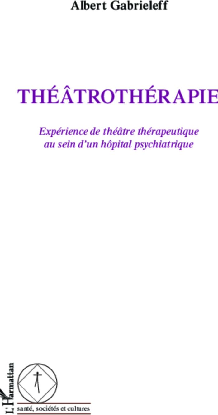 Couverture du livre « THEATROTHERAPIE - EXPERIENCE DE THEATRE THERAPEUTIQUE AU SEIN D'UN HOPITAL PSYCHIATRIQUE » de Albert Gabrieleff, librairie Les Contes Infusés à Corte