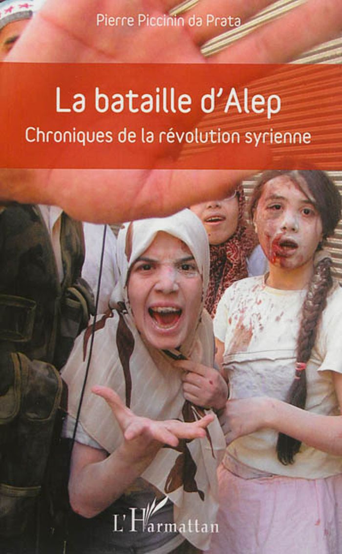 Couverture du livre « LA BATAILLE D'ALEP - CHRONIQUES DE LA REVOLUTION SYRIENNE » de Piccinin Da Prata P., librairie Les Contes Infusés à Corte