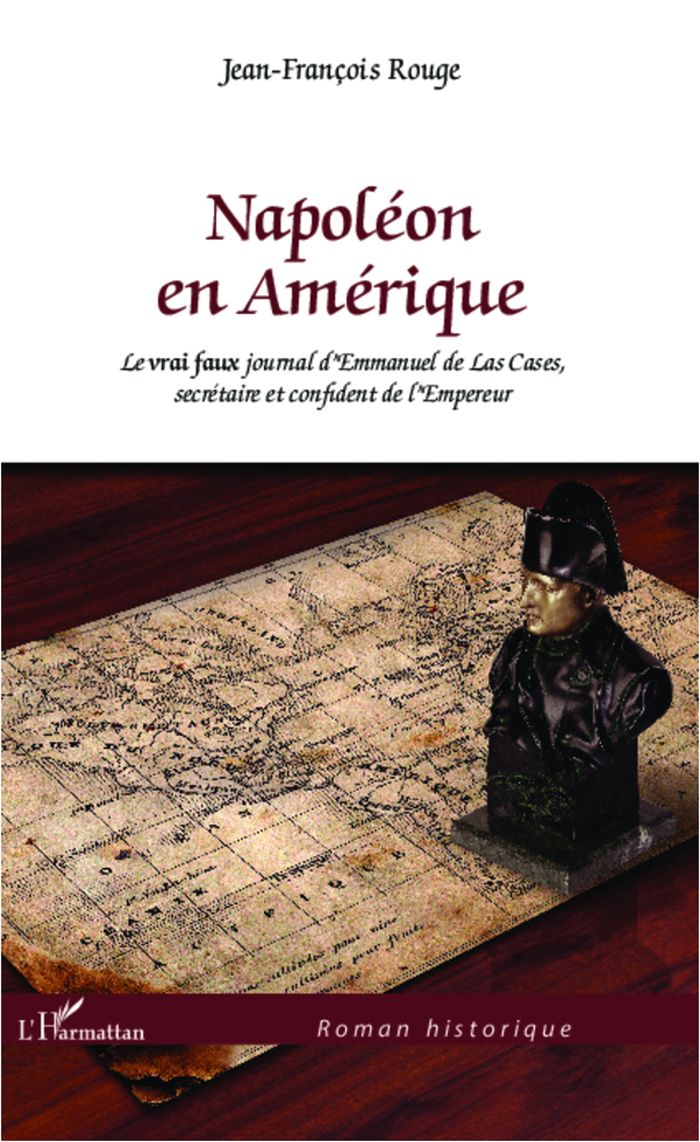 Couverture du livre « NAPOLEON EN AMERIQUE - LE VRAI FAUX JOURNAL D'EMMANUEL DE LAS CASES, SECRETAIRE ET CONFIDENT DE L'EM » de Jean-Francois Rouge, librairie Les Contes Infusés à Corte