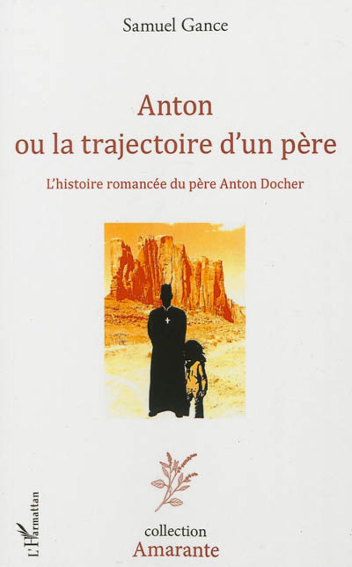 Couverture du livre « ANTON OU LA TRAJECTOIRE D'UN PERE - L'HISTOIRE ROMANCEE DU PERE ANTON DOCHER » de Samuel Gance, librairie Les Contes Infusés à Corte