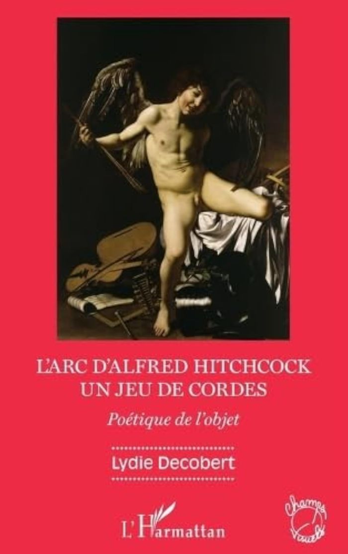 Couverture du livre « L'ARC D'ALFRED HITCHCOCK - UN JEU DE CORDES - POETIQUE DE L'OBJET » de Lydie Decobert, librairie Les Contes Infusés à Corte