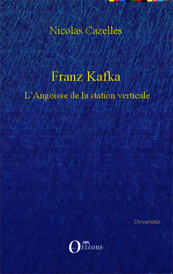Couverture du livre « FRANZ KAFKA - L'ANGOISSE DE LA STATION VERTICALE » de Nicolas Cazelles, librairie Les Contes Infusés à Corte
