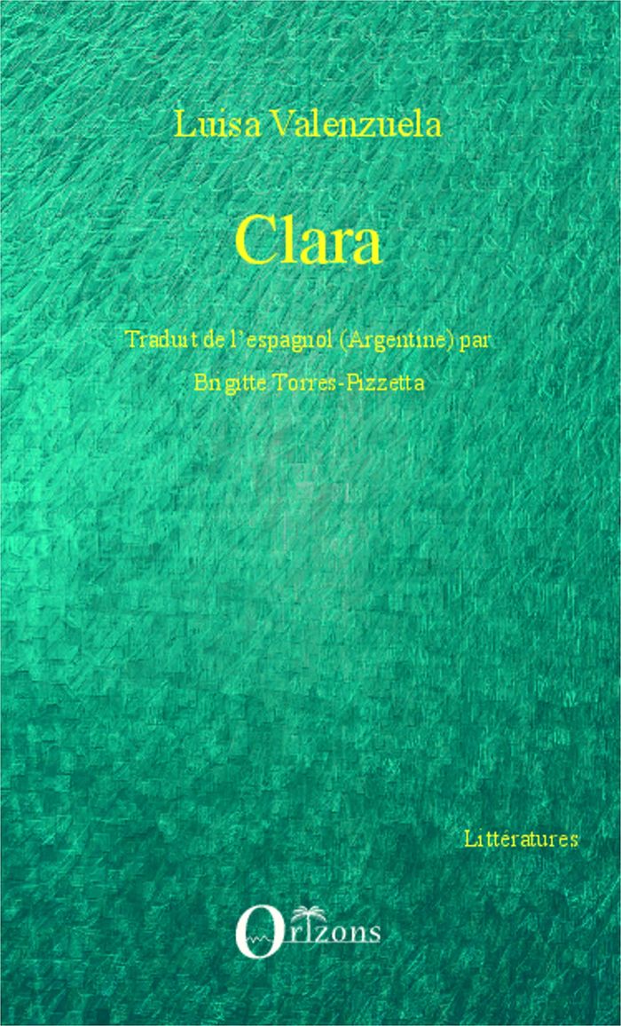Couverture du livre « CLARA - TRADUIT DE L'ESPAGNOL (ARGENTINE) PAR BRIGITTE TORRES-PIZZETTA » de Torres-Pizzetta, librairie Les Contes Infusés à Corte