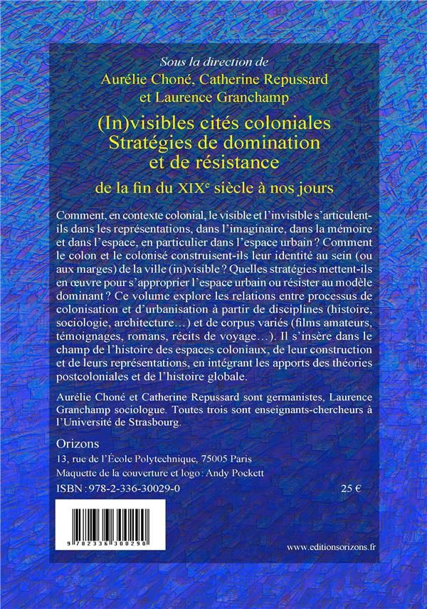 Quatrième de couverture de « (IN)VISIBLES CITES COLONIALES - STRATEGIES DE DOMINATION ET DE RESISTANCE DE LA FIN DU XIXE SIECLE A »