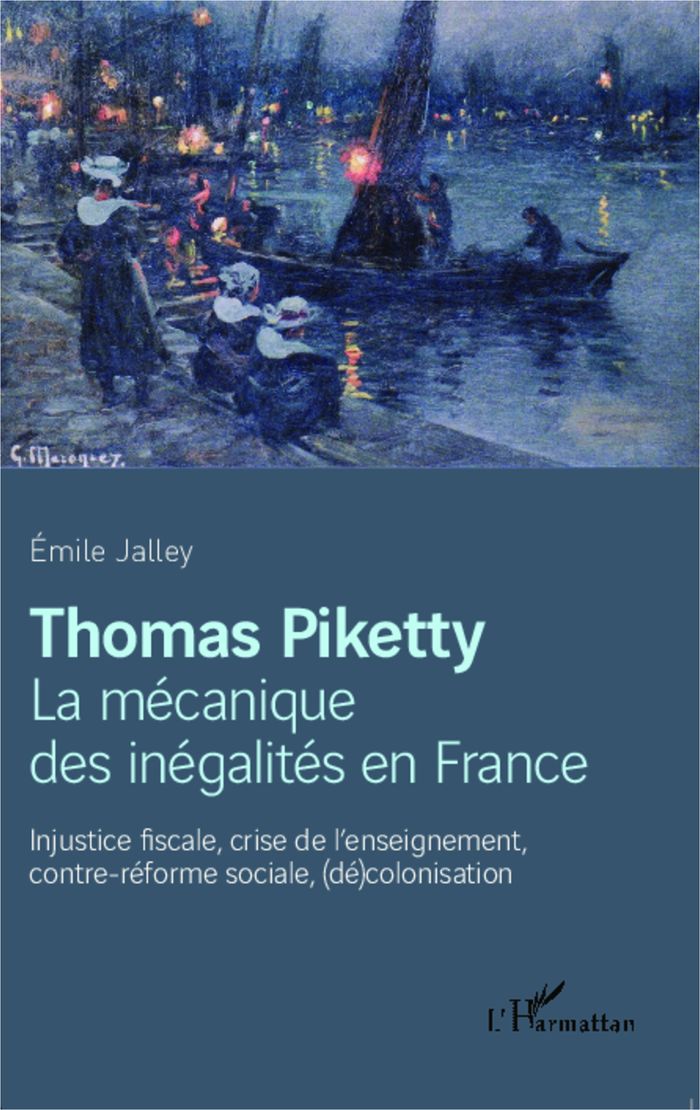 Couverture du livre « THOMAS PIKETTY, LA MECANIQUE DES INEGALITES EN FRANCE - INJUSTICE FISCALE, CRISE DE L'ENSEIGNEMENT, » de Emile Jalley, librairie Les Contes Infusés à Corte