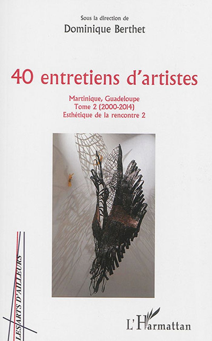 Couverture du livre « 40 ENTRETIENS D'ARTISTES - VOL02 - MARTINIQUE, GUADELOUPE - TOME 2 (2000-2014) » de Dominique Berthet, librairie Les Contes Infusés à Corte