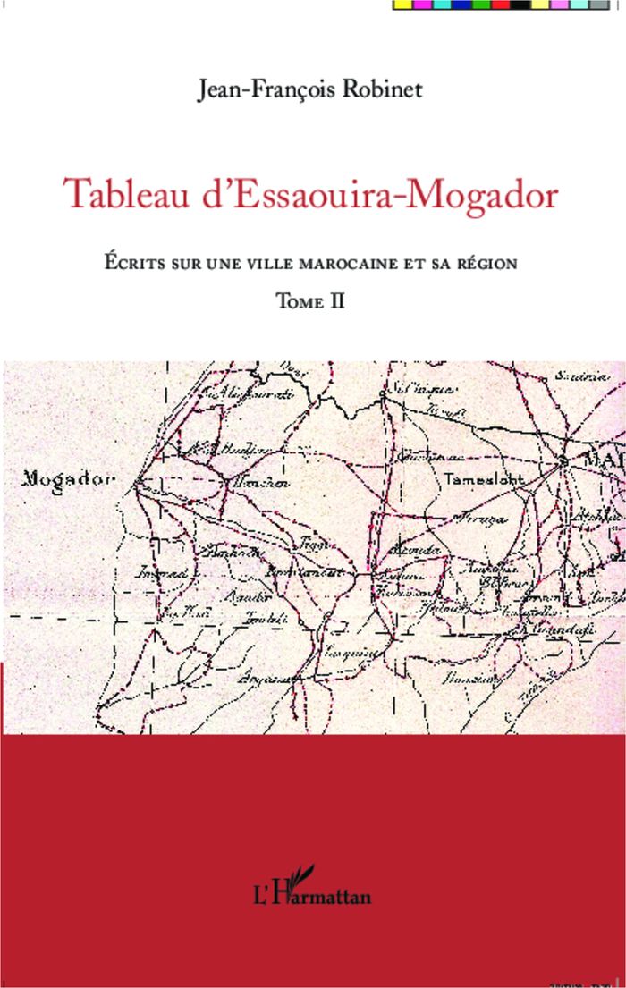 Couverture du livre « TABLEAU D'ESSAOUIRA-MOGADOR - VOL02 - ECRITS SUR UNE VILLE MAROCAINE ET SA REGION - TOME II » de J-F. Robinet, librairie Les Contes Infusés à Corte