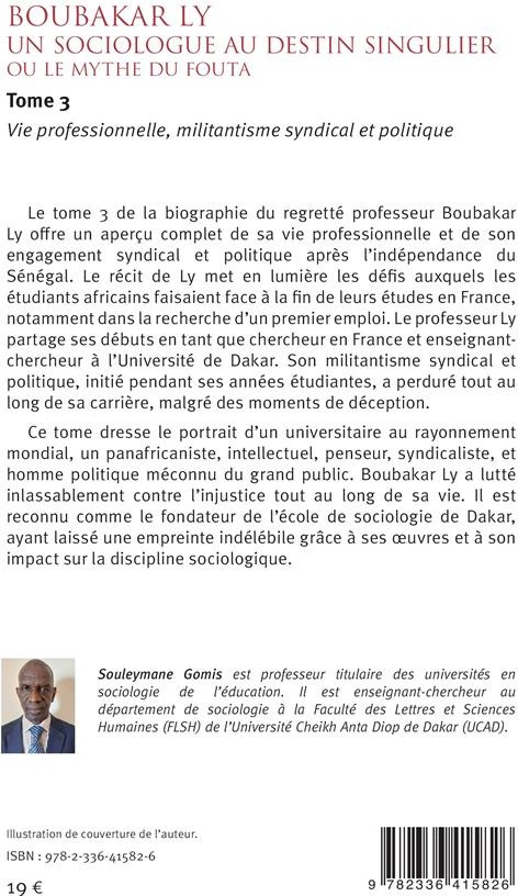 Quatrième de couverture de « BOUBAKAR LY : UN SOCIOLOGUE AU DESTIN SINGULIER OU LE MYTHE DU FOUTA - VOL03 - VIE PROFESSIONNELLE, »