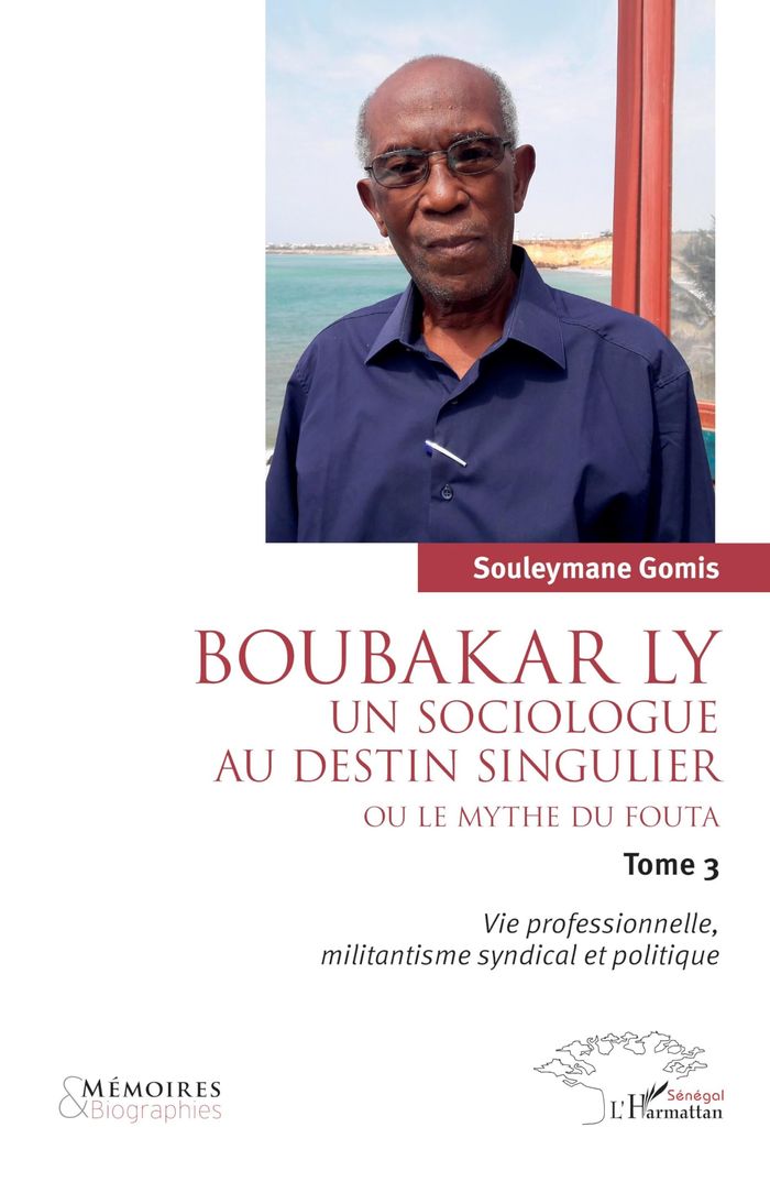 Couverture du livre « BOUBAKAR LY : UN SOCIOLOGUE AU DESTIN SINGULIER OU LE MYTHE DU FOUTA - VOL03 - VIE PROFESSIONNELLE, », librairie Les Contes Infusés à Corte