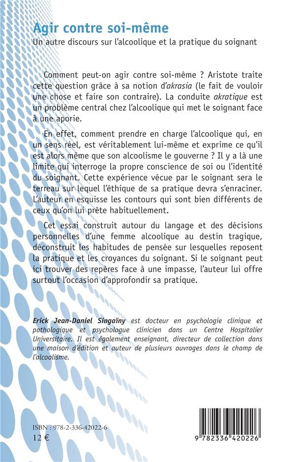 Quatrième de couverture de « AGIR CONTRE SOI-MEME - UN AUTRE DISCOURS SUR L'ALCOOLIQUE ET LA PRATIQUE DU SOIGNANT »