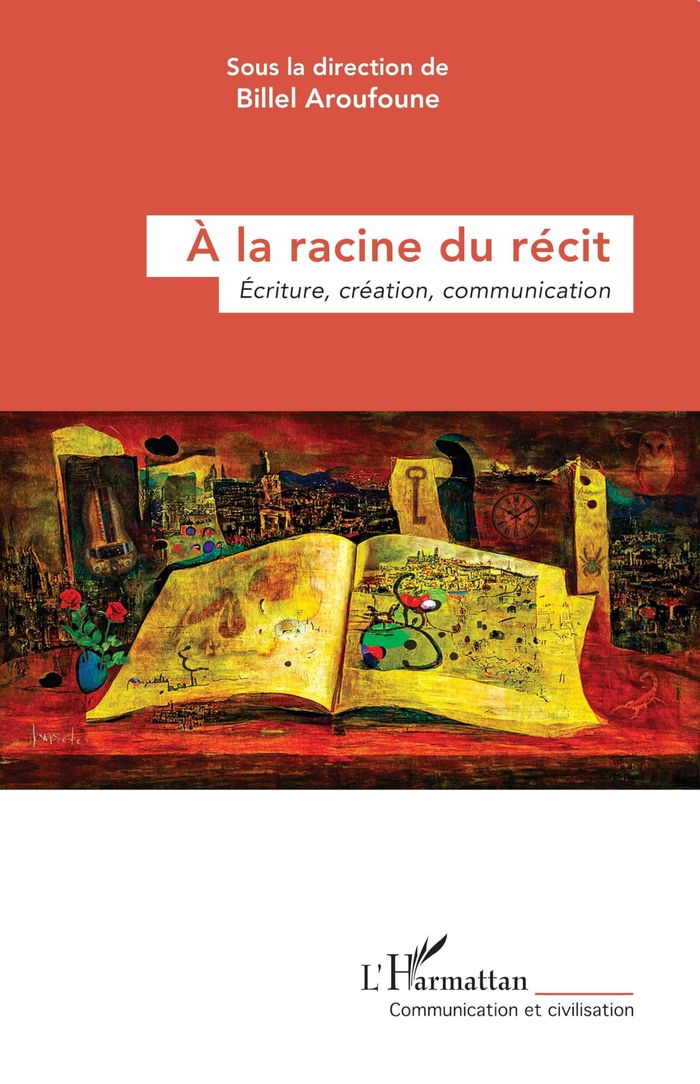 Couverture du livre « A LA RACINE DU RECIT - ECRITURE, CREATION, COMMUNICATION » de Billel Aroufoune, librairie Les Contes Infusés à Corte