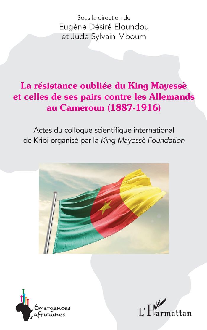 Couverture du livre « LA RESISTANCE OUBLIEE DU KING MAYESSE ET CELLES DE SES PAIRS CONTRE LES ALLEMANDS AU CAMEROUN (1887- » de Eloundou E D., librairie Les Contes Infusés à Corte