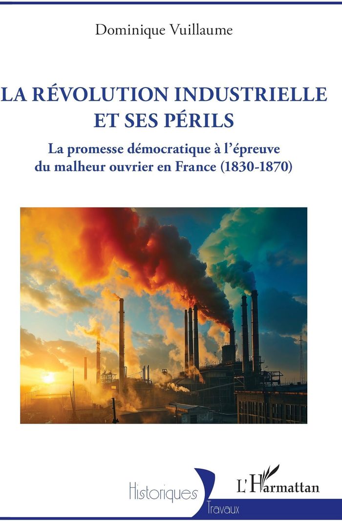 Couverture du livre « LA REVOLUTION INDUSTRIELLE ET SES PERILS - LA PROMESSE DEMOCRATIQUE A LEPREUVE DU MALHEUR OUVRIER EN » de Dominique Vuillaume, librairie Les Contes Infusés à Corte