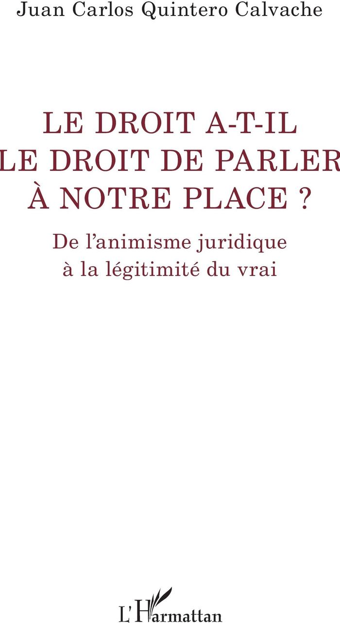Couverture du livre « Le droit a-t-il le droit de parler à notre place ? : de l'animisme juridique à la légitimité du vrai » de Juan Carlos Quintero Calvache, librairie Les Contes Infusés à Corte