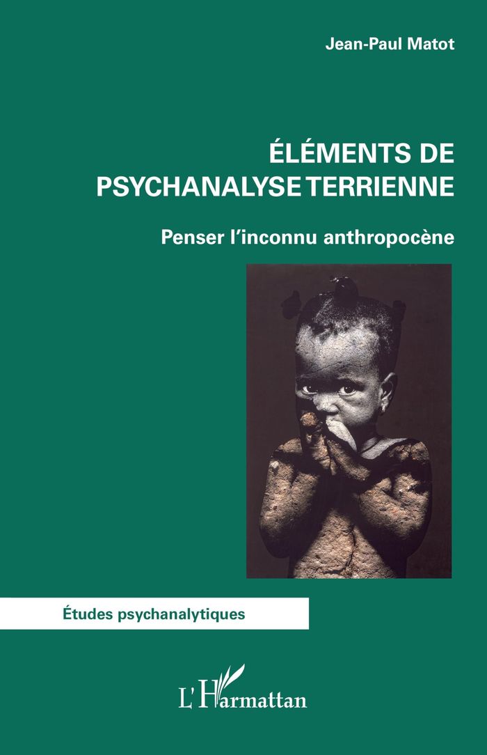 Couverture du livre « Éléments de psychanalyse terrienne : penser l'inconnu anthropocène » de Jean-Paul Matot, librairie Les Contes Infusés à Corte