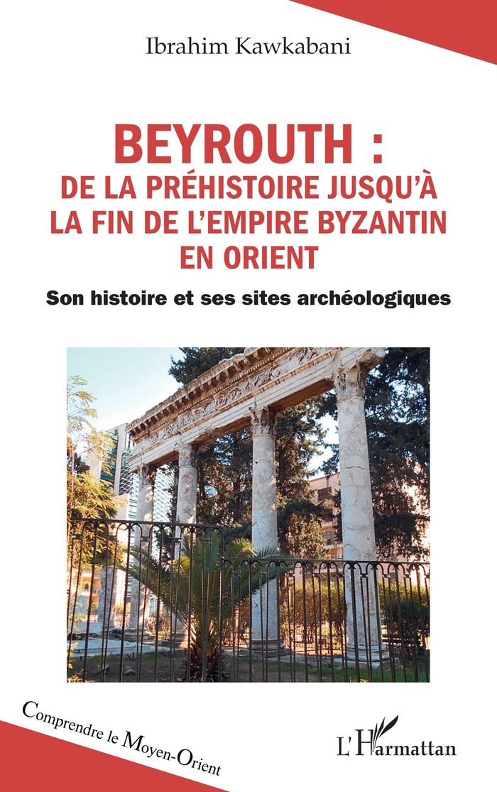 Couverture du livre « BEYROUTH : DE LA PREHISTOIRE JUSQU'A LA FIN DE L'EMPIRE BYZANTIN EN ORIENT - SON HISTOIRE ET SES SIT » de Ibrahim Kawkabani, librairie Les Contes Infusés à Corte
