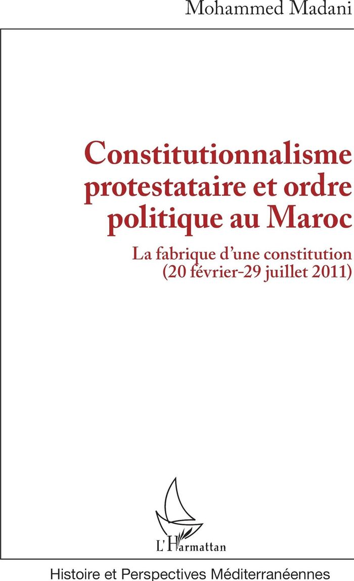 Couverture du livre « Constitutionnalisme protestataire et ordre politique au Maroc : la fabrique d'une constitution, 20 février-29 juillet 2011 » de Mohammed Madani, librairie Les Contes Infusés à Corte