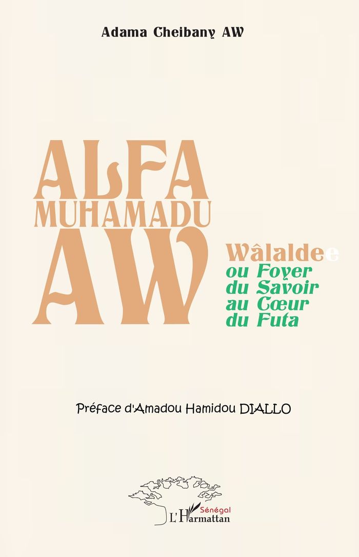 Couverture du livre « Alfa Muhamadu Aw : Wâlalde ou Foyer du Savoir au CSur du Futa » de Adama Cheibany Aw, librairie Les Contes Infusés à Corte