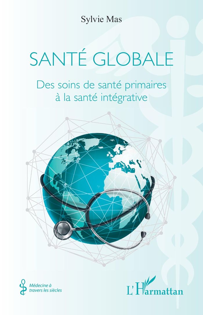 Couverture du livre « Santé globale : des soins de santé primaires à la santé intégrative » de Sylvie Mas, librairie Les Contes Infusés à Corte