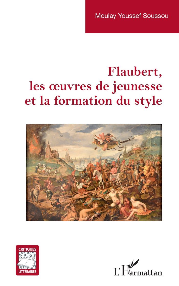 Couverture du livre « Flaubert, les oeuvres de jeunesse et la formation du style » de Moulay Youssef Soussou, librairie Les Contes Infusés à Corte