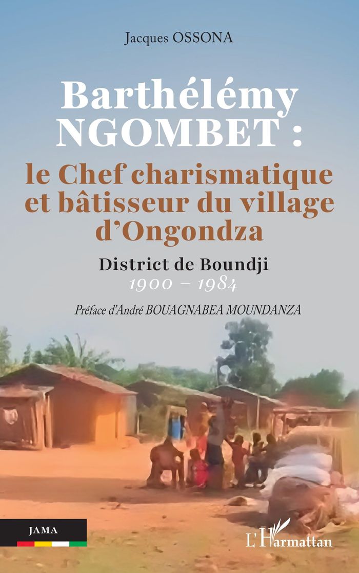 Couverture du livre « Barthélémy Ngombet : le chef charismatique et bâtisseur du village d'Ongondza », librairie Les Contes Infusés à Corte
