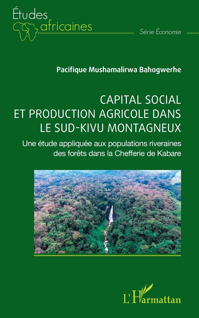 Couverture du livre « Capital social et production agricole dans le sud-kivu montagneux : Une étude appliquée aux populations riveraines des forêts dans la Chefferie de Kabare » de Pacifique Mushamalirwa Bahogwerhe, librairie Les Contes Infusés à Corte