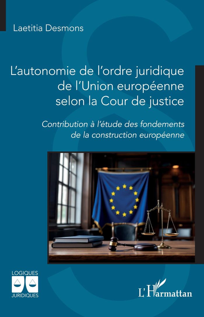 Couverture du livre « L'autonomie de l'ordre juridique de l'Union européenne selon la Cour de justice : contribution à l'étude des fondements de la construction européenne » de Laetitia Desmons, librairie Les Contes Infusés à Corte